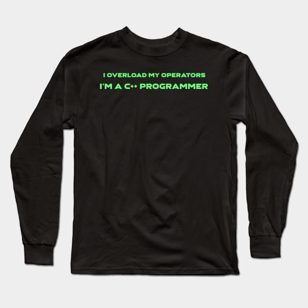 I Overload My Operators I am C++ Programmer Programming Long Sleeve T-Shirt by Furious Designs